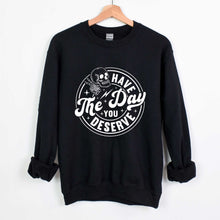 Load image into Gallery viewer, Have The Day You Deserve - Crewneck Sweatshirt - Unisex