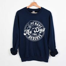 Load image into Gallery viewer, Have The Day You Deserve - Crewneck Sweatshirt - Unisex
