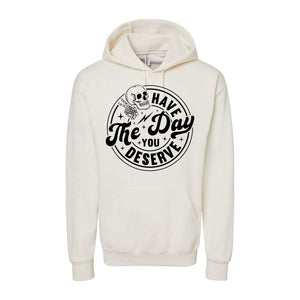 Have The Day You Deserve - Hoodie - Unisex