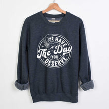 Load image into Gallery viewer, Have The Day You Deserve - Crewneck Sweatshirt - Unisex
