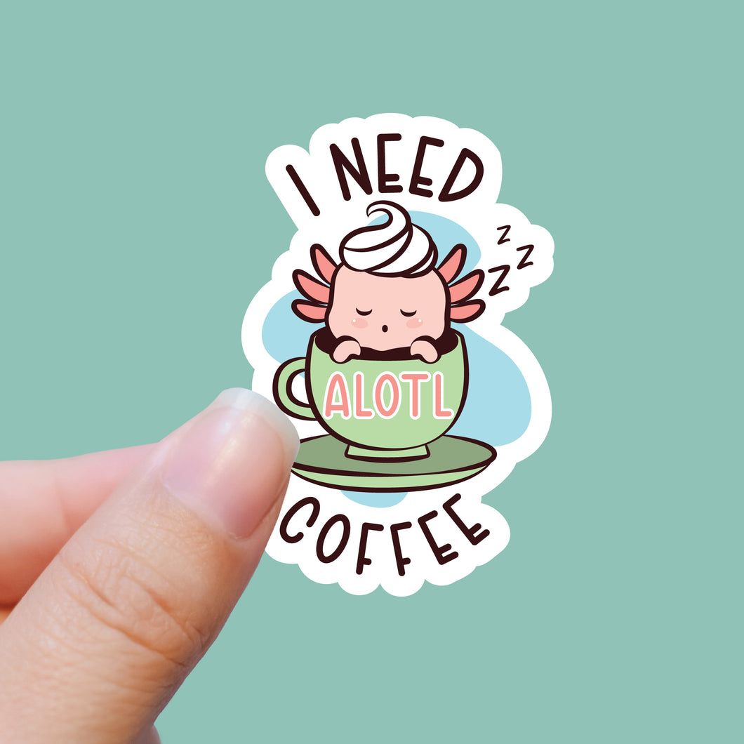 I Need Alotl Coffee Sticker